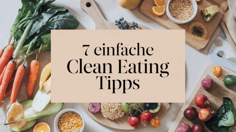 7 einfache Clean Eating Tipps, die deinen Alltag leichter und leckerer machen