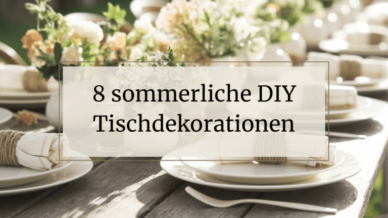 8 DIY-Ideen für Tischdekorationen im Sommer